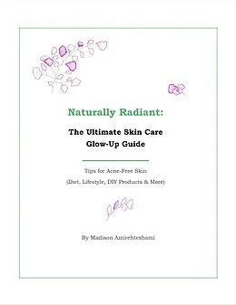 E-Book (epub) Naturally Radiant: The Ultimate Skin Care Glow-Up Guide von Madison Amirehteshami