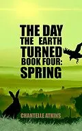 E-Book (epub) The Day The Earth Turned Book 4: Spring von Chantelle Atkins
