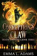 E-Book (epub) Corruption's Claw (Death's Disciple, #3) von Emma L. Adams