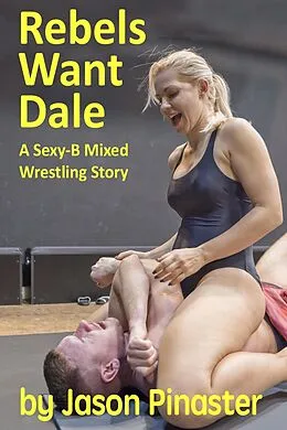 E-Book (epub) Rebels Want Dale: A Sexy-B Mixed Wrestling Story von Jason Pinaster
