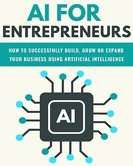 E-Book (epub) AI For Entrepreneurs: How To Successfully Build, Grow or Expand Your Business Using Artificial Intelligence (FINANCE AND ENTREPRENEURSHIP) von NoFinancialProcrastination