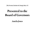E-Book (epub) Presented to the Board of Governors (The Evermore Institute for Young Ladies, #2) von Amelia Jones