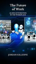 E-Book (epub) The Future of Work: AI and Automation in the Workplace von Jordan Gillespie