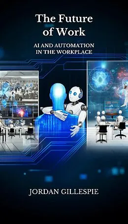 E-Book (epub) The Future of Work: AI and Automation in the Workplace von Jordan Gillespie