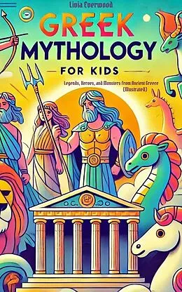 E-Book (epub) Greek Mythology For Kids: Legends, Heroes, and Monsters from Ancient Greece (Illustrated) von Livia Everwood