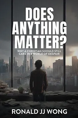 E-Book (epub) Does Anything Matter? Why a Christian should still care in a world of despair von Ronald Jj Wong