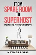 E-Book (epub) From Spare Room to Superhost: Mastering Airbnb's Platform von E. A. Sparks, Maxwell Rivers