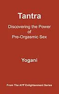 E-Book (epub) Tantra - Discovering the Power of Pre-Orgasmic Sex (AYP Enlightenment Series, #3) von Yogani