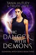 E-Book (epub) The Danger with Demons (Elemental Witch, #3) von Trudi Jaye, Tania Hutley