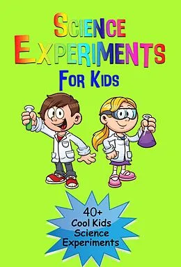 E-Book (epub) Science Experiments for Kids: 40+ Cool Kinds Science Experiments (A Fun & Safe Kids Science Experiment Book) von Epic Kids Books Ltd