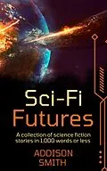 E-Book (epub) Sci-fi Futures: A Sci-Fi Flash Fiction Collection von Addison Smith