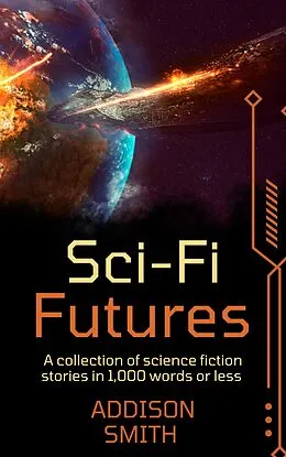 E-Book (epub) Sci-fi Futures: A Sci-Fi Flash Fiction Collection von Addison Smith