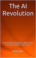 E-Book (epub) The AI Revolution: How Artificial Intelligence Will Reshape Our Lives, Careers, and Future von Rick Spair
