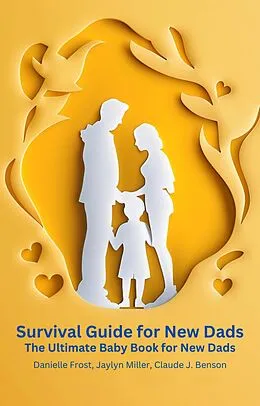 E-Book (epub) Survival Guide for New Dads (Parenting) von Danielle Frost, Jaylyn Miller, Claude Benson