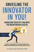 E-Book (epub) Unveiling the Innovator in You!: Harnessing Creativity and Drive for Breakthrough Success (Ingleside Reviews' Comprehensive Lifestyle Library: Your Ultimate Resource for Modern Living., #7) von The Ingleside Reviews Team