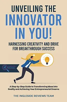 E-Book (epub) Unveiling the Innovator in You!: Harnessing Creativity and Drive for Breakthrough Success (Ingleside Reviews' Comprehensive Lifestyle Library: Your Ultimate Resource for Modern Living., #7) von The Ingleside Reviews Team