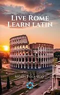E-Book (epub) Live Rome, Learn Latin von Moris Polanco