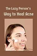 E-Book (epub) The Lazy Person's Way to Heal Acne von True to the Core Info. Publishing
