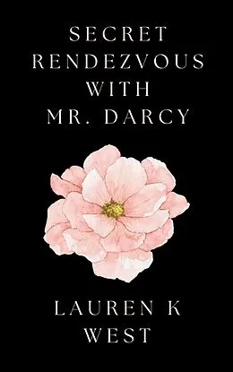 E-Book (epub) Secret Rendezvous with Mr. Darcy von Lauren K West