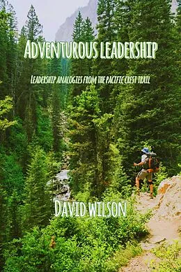 E-Book (epub) Adventurous Leadership: Leadership Analogies from the Pacific Crest Trail von David Wilson