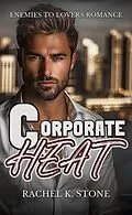 E-Book (epub) Corporate Heat (Steamy Chances, #2) von Rachel K Stone