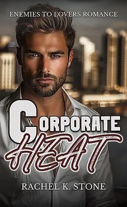 E-Book (epub) Corporate Heat (Steamy Chances, #2) von Rachel K Stone