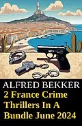 E-Book (epub) 2 France Crime Thrillers In A Bundle June 2024 von Alfred Bekker