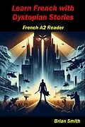 E-Book (epub) Learn French with Dystopian Stories (French Graded Readers, #10) von Brian Smith