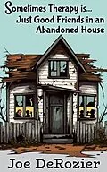 E-Book (epub) Sometimes Therapy is...Just Good Friends in an Abandoned House von Joe DeRozier