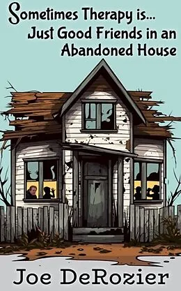 E-Book (epub) Sometimes Therapy is...Just Good Friends in an Abandoned House von Joe DeRozier