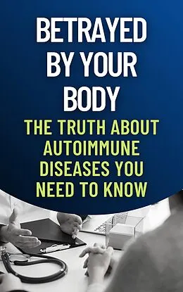 E-Book (epub) Betrayed by Your Body: The Truth About Autoimmune Diseases You Need to Know von Andrea Febrian