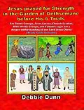 E-Book (epub) Jesus prayed for Strength in the Garden of Gethsemane before His 6 Trials (Bible Books for His Glory, #5) von Debbie Dunn