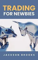 E-Book (epub) Trading For Newbies (Trader Experiment, #1) von Jackson Brooks