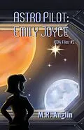 E-Book (epub) Astro Pilot: Emily Joyce (Intergalactic Civilian Defense Agency Files, #2) von M. R. Anglin