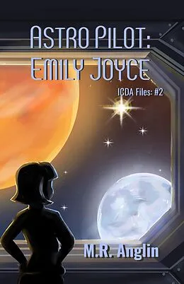 E-Book (epub) Astro Pilot: Emily Joyce (Intergalactic Civilian Defense Agency Files, #2) von M. R. Anglin