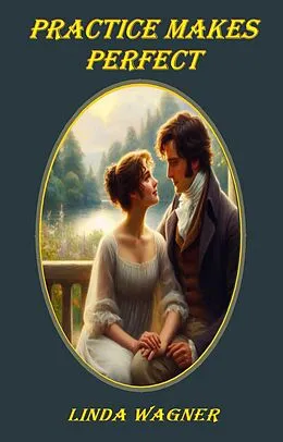 E-Book (epub) Practice Makes Perfect (Darcy & Elizabeth: Finding Love, #1) von Linda Wagner