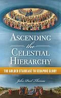 E-Book (epub) Ascending the Celestial Hierarchy: The Golden Staircase to Seraphic Glory von John Paul Thomas