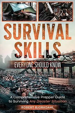 E-Book (epub) Survival Skills Everyone Should Know: A Comprehensive Prepper Guide to Surviving Any Disaster Situation von Robert Bjorkdahl