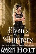 E-Book (epub) Elyon's Hunters (The Daughters of Elyon, #5) von Alison Naomi Holt