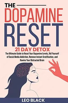 E-Book (epub) The Dopamine Reset - 21 Day Detox The Ultimate Guide to Reset Your Dopamine Levels, Rid Yourself of Social Media Addiction, Remove Instant Gratification, and Rewire Your Distracted Brain von Leo Black