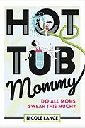 E-Book (epub) Hot Tub Mommy: Do All Moms Swear this Much? von Nicole Lance