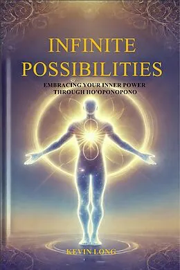 E-Book (epub) Infinite Possibilities: Embracing Your Inner Power Through Ho'oponopono von Kevin Long