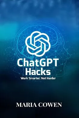 E-Book (epub) ChatGPT Hacks; Work Smarter, Not Harder von Maria Cowen