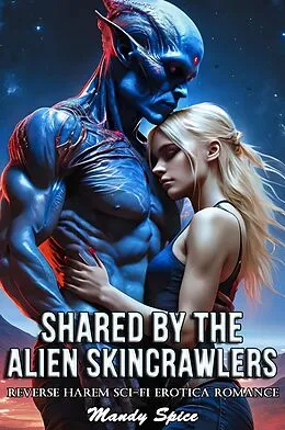 E-Book (epub) Shared By The Alien Skincrawlers: Reverse Harem Sci-Fi Erotica Romance (Taken & Claimed by The Alien Alphas, #6) von Mandy Spice
