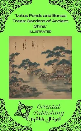 E-Book (epub) Lotus Ponds and Bonsai Trees Gardens of Ancient China von Oriental Publishing