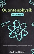 E-Book (epub) Quantenphysik für Einsteiger: Einführung in die Quantenmechanik - Von Schwarzen Löchern bis zur Theorie von Allem von Andrew Reeves