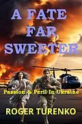 E-Book (epub) A Fate Far Sweeter: Shadow War In Ukraine von Roger Turenko