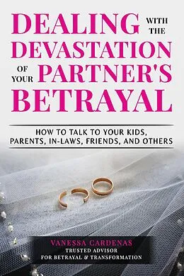 E-Book (epub) Dealing with the Devastation of Your Partner's Betrayal: How to Talk to Your Kids, Parents, In-Laws, Friends, and Others von Vanessa Cardenas