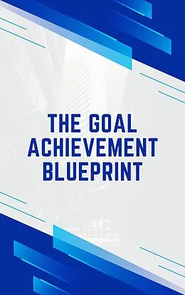 E-Book (epub) The Goal Achievement Blueprint von Andrew Grant