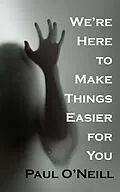E-Book (epub) We're Here to Make Things Easier for You (Hell Hare House Short Reads, #35) von Paul O'Neill